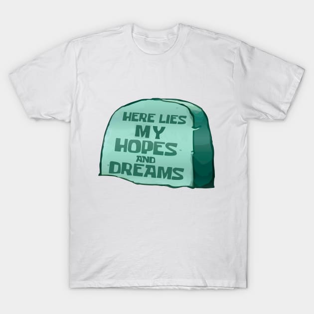 Here lies my hopes and dreams T-Shirt by Qwerty